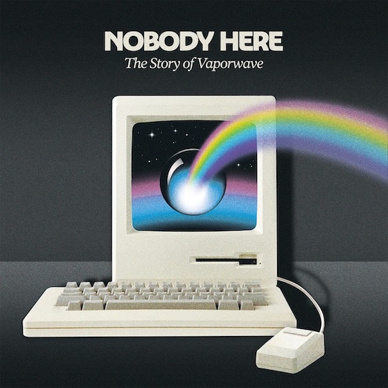 Nobody Here: The Story of Vaporwave